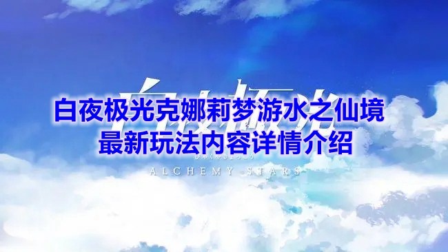 《白夜极光》克娜莉梦游水之仙境最新玩法内容