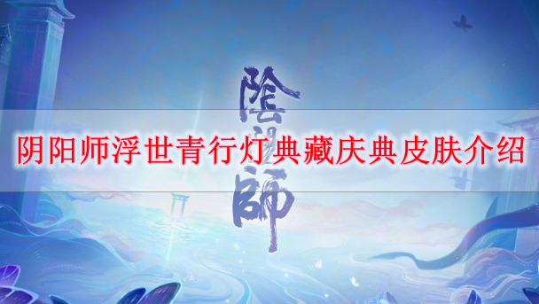 《阴阳师》浮世青行灯典藏庆典皮肤介绍