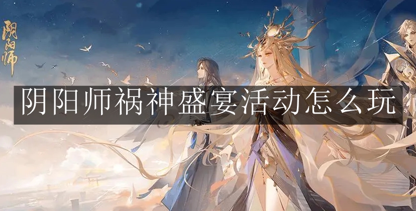 《阴阳师》祸神盛宴活动怎么玩