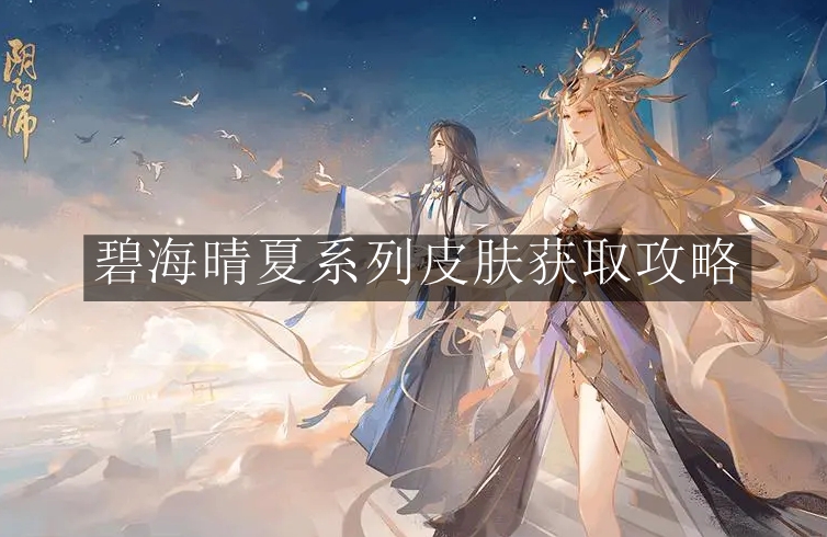 《阴阳师》碧海晴夏系列皮肤获取攻略