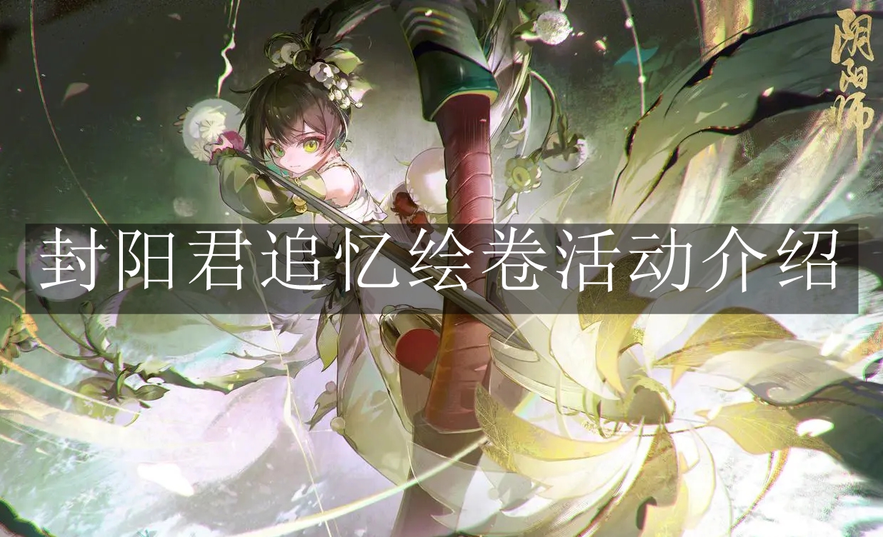 《阴阳师》封阳君追忆绘卷活动介绍