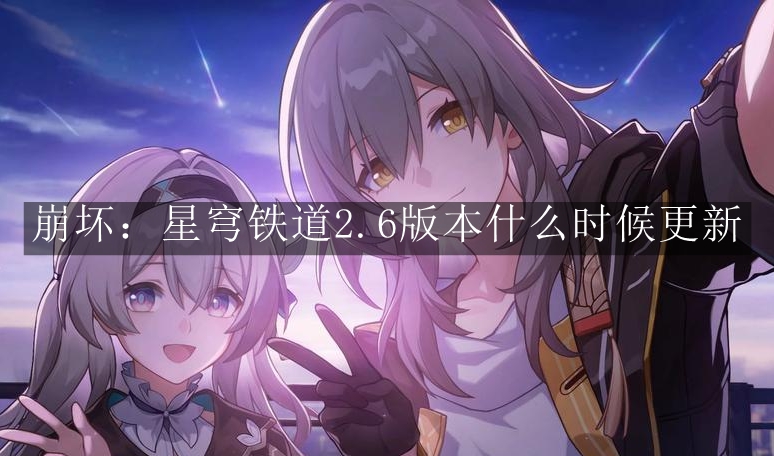 《崩坏星穹铁道》2.6版本什么时候更新