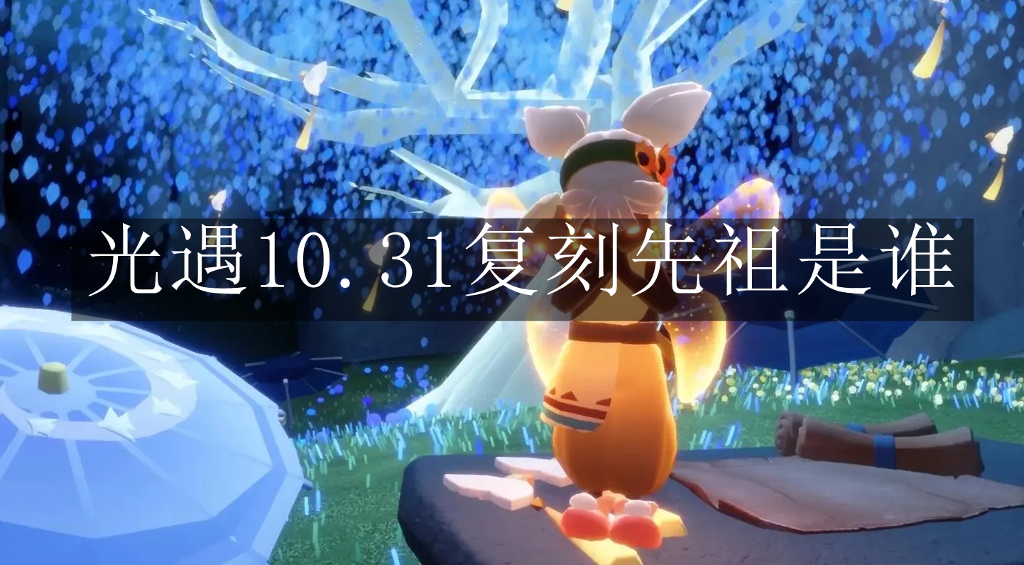 《光遇》10.31复刻先祖是谁