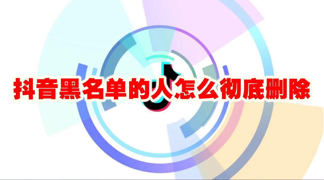 《抖音》黑名单的人怎么彻底删除